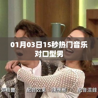 最新熱門音樂對口型男舞曲，01月03日獨家呈現(xiàn)