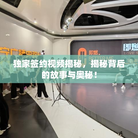 獨(dú)家簽約視頻揭秘，揭秘背后的故事與奧秘！