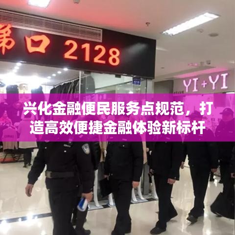 興化金融便民服務(wù)點(diǎn)規(guī)范，打造高效便捷金融體驗(yàn)新標(biāo)桿