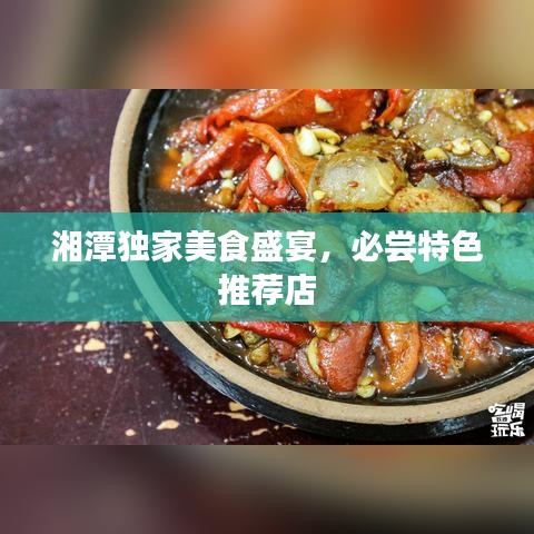 湘潭獨(dú)家美食盛宴，必嘗特色推薦店