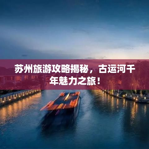 蘇州旅游攻略揭秘，古運(yùn)河千年魅力之旅！