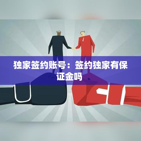獨(dú)家簽約賬號：簽約獨(dú)家有保證金嗎 