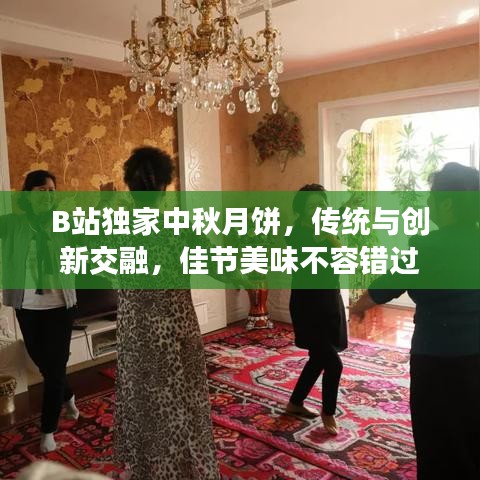 B站獨家中秋月餅，傳統(tǒng)與創(chuàng)新交融，佳節(jié)美味不容錯過