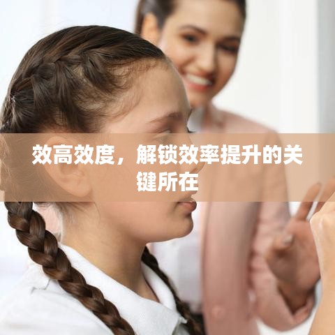 效高效度，解鎖效率提升的關(guān)鍵所在