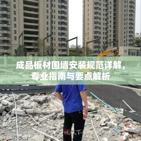 成品板材圍墻安裝規(guī)范詳解，專業(yè)指南與要點(diǎn)解析
