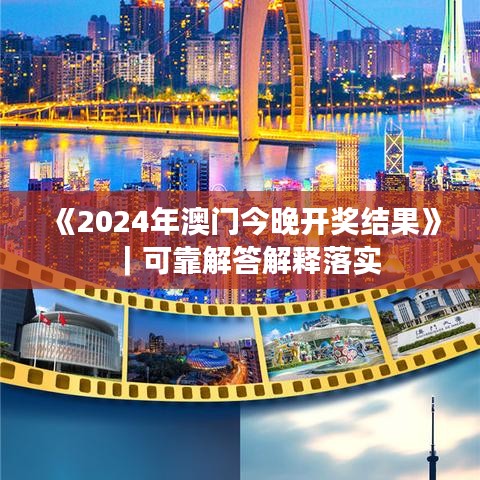 《2024年澳門今晚開獎結(jié)果》｜可靠解答解釋落實