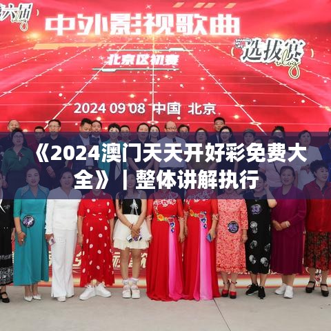 《2024澳門(mén)天天開(kāi)好彩免費(fèi)大全》｜整體講解執(zhí)行