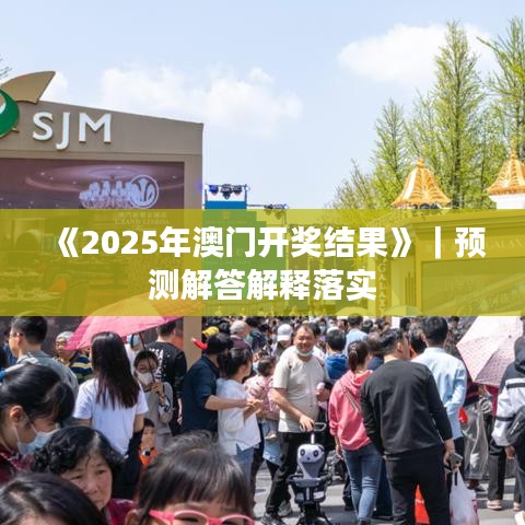《2025年澳門開獎(jiǎng)結(jié)果》｜預(yù)測(cè)解答解釋落實(shí)
