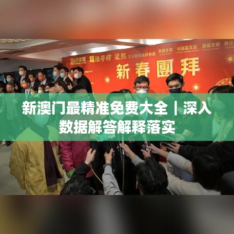 新澳門(mén)最精準(zhǔn)免費(fèi)大全｜深入數(shù)據(jù)解答解釋落實(shí)