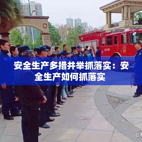 安全生產(chǎn)多措并舉抓落實：安全生產(chǎn)如何抓落實 