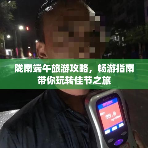 隴南端午旅游攻略，暢游指南帶你玩轉(zhuǎn)佳節(jié)之旅
