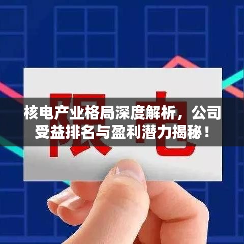 核電產業(yè)格局深度解析，公司受益排名與盈利潛力揭秘！
