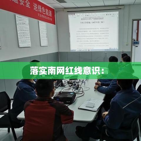 落實(shí)南網(wǎng)紅線意識(shí)： 