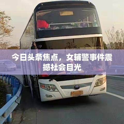 今日頭條焦點，女輔警事件震撼社會目光
