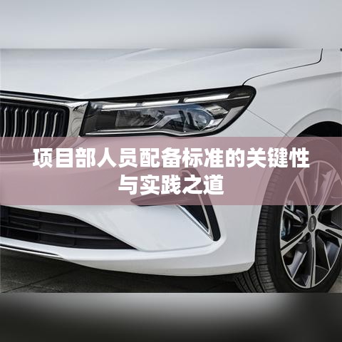 項目部人員配備標(biāo)準(zhǔn)的關(guān)鍵性與實踐之道