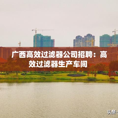 廣西高效過濾器公司招聘：高效過濾器生產車間 