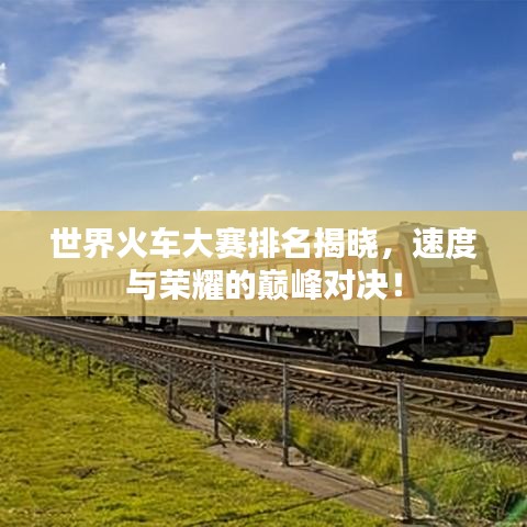 世界火車大賽排名揭曉，速度與榮耀的巔峰對決！