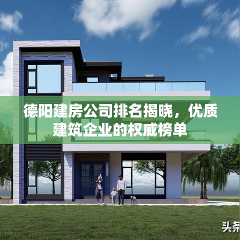 德陽(yáng)建房公司排名揭曉，優(yōu)質(zhì)建筑企業(yè)的權(quán)威榜單