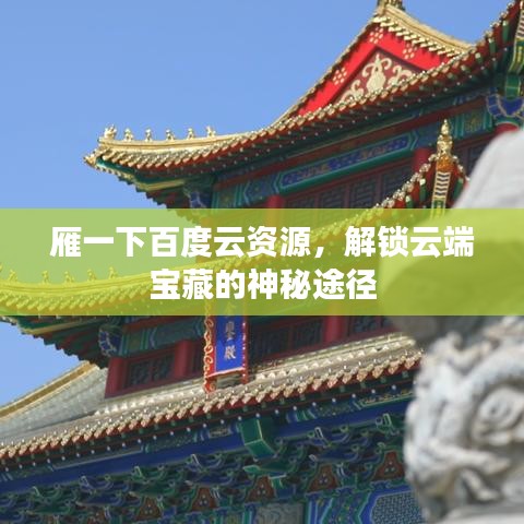 雁一下百度云資源，解鎖云端寶藏的神秘途徑