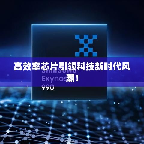 高效率芯片引領(lǐng)科技新時(shí)代風(fēng)潮！