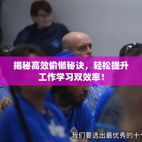 揭秘高效偷懶秘訣，輕松提升工作學(xué)習雙效率！