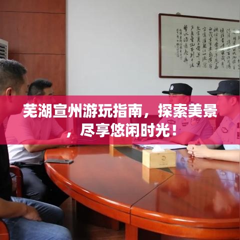 蕪湖宣州游玩指南，探索美景，盡享悠閑時(shí)光！