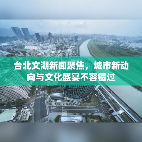 臺北文湖新聞聚焦，城市新動向與文化盛宴不容錯過