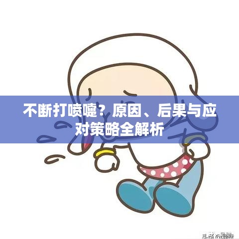不斷打噴嚏？原因、后果與應(yīng)對策略全解析