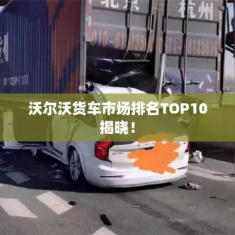 沃爾沃貨車市場排名TOP10揭曉！