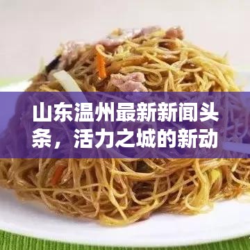 山東溫州最新新聞頭條，活力之城的新動態(tài)揭秘