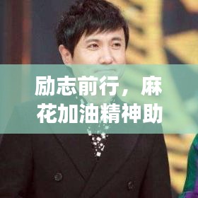 勵(lì)志前行，麻花加油精神助力持續(xù)奮斗