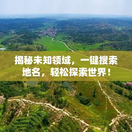 揭秘未知領(lǐng)域，一鍵搜索地名，輕松探索世界！