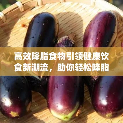 高效降脂食物引領(lǐng)健康飲食新潮流，助你輕松降脂享受健康生活