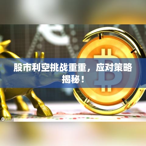 股市利空挑戰(zhàn)重重，應(yīng)對策略揭秘！