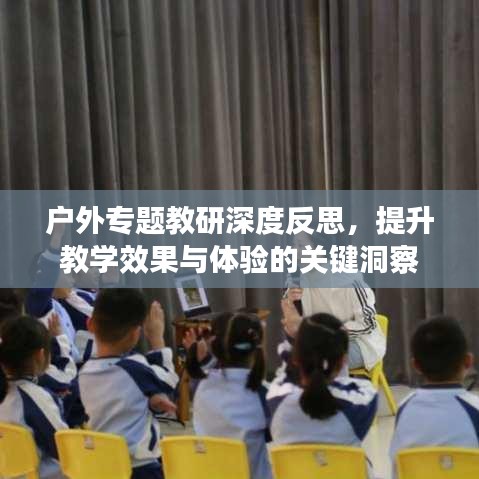 戶外專題教研深度反思，提升教學(xué)效果與體驗(yàn)的關(guān)鍵洞察