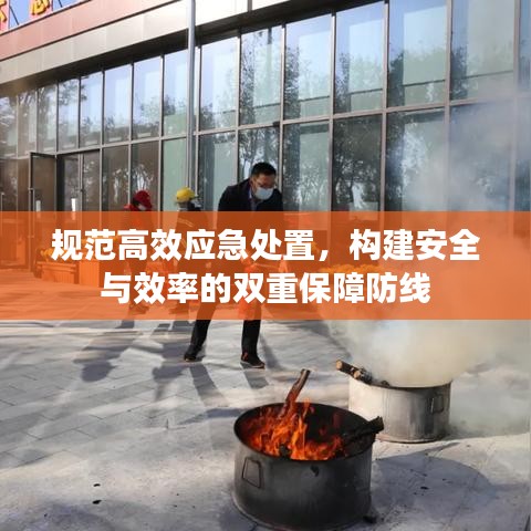 規(guī)范高效應(yīng)急處置，構(gòu)建安全與效率的雙重保障防線
