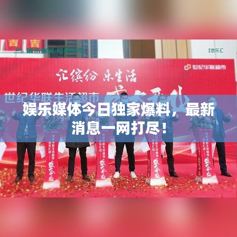 娛樂媒體今日獨家爆料，最新消息一網(wǎng)打盡！