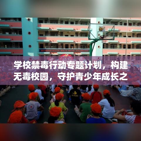 學(xué)校禁毒行動專題計劃，構(gòu)建無毒校園，守護(hù)青少年成長之路