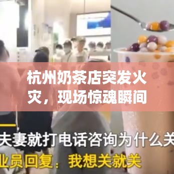 杭州奶茶店突發(fā)火災(zāi)，現(xiàn)場驚魂瞬間曝光！