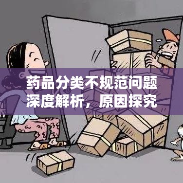 藥品分類(lèi)不規(guī)范問(wèn)題深度解析，原因探究與解決方案