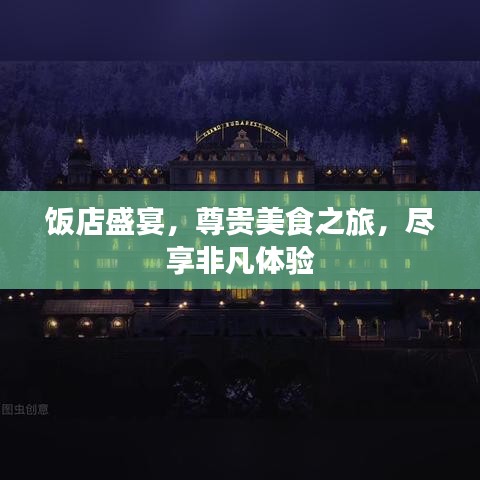 飯店盛宴，尊貴美食之旅，盡享非凡體驗(yàn)