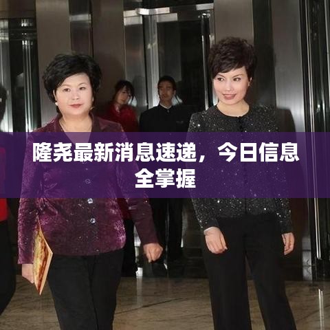 隆堯最新消息速遞，今日信息全掌握