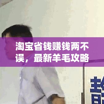 淘寶省錢(qián)賺錢(qián)兩不誤，最新羊毛攻略揭秘！