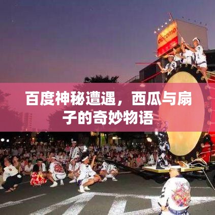 百度神秘遭遇，西瓜與扇子的奇妙物語