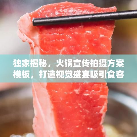 獨(dú)家揭秘，火鍋宣傳拍攝方案模板，打造視覺(jué)盛宴吸引食客目光！