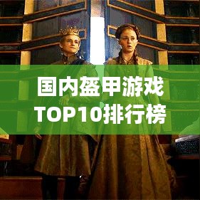 國內(nèi)盔甲游戲TOP10排行榜，不容錯過的游戲盛宴！