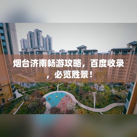煙臺(tái)濟(jì)南暢游攻略，百度收錄，必覽勝景！