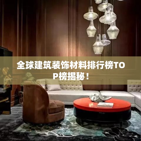 全球建筑裝飾材料排行榜TOP榜揭秘！