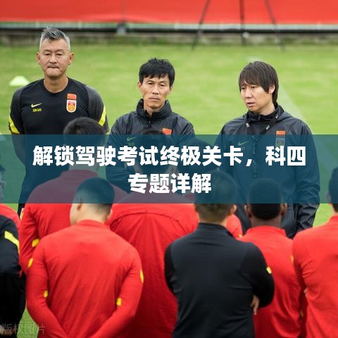 解鎖駕駛考試終極關(guān)卡，科四專題詳解