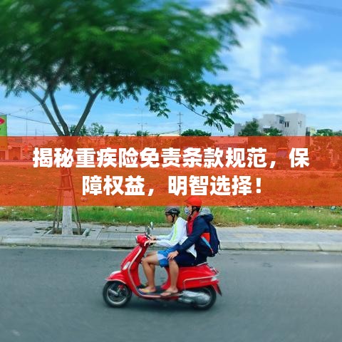 揭秘重疾險(xiǎn)免責(zé)條款規(guī)范，保障權(quán)益，明智選擇！